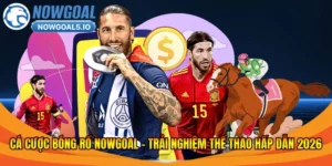 Cá Cược Bóng Rổ Nowgoal – Trải Nghiệm Thể Thao Hấp Dẫn 2026